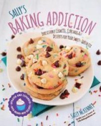 Sally& 39 S Baking Addiction - Irresistible Cookies Cupcakes And Desserts For Your Sweet-tooth Fix Paperback