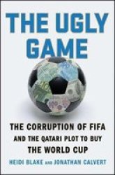 The Ugly Game - The Corruption Of Fifa And The Qatari Plot To Buy The World Cup Paperback