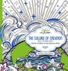 The Colors Of Creation Adult Coloring Book - Color And Reflect On God& 39 S Wondrous World Paperback