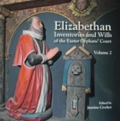 Elizabethan Inventories And Wills Of The Exeter Orphansae Court Vol. 2 Paperback