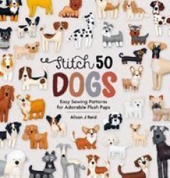 Stitch 50 Dogs - Easy Sewing Patterns For Adorable Plush Pups Hardcover