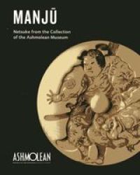 Manju - Netsuke From The Collection Of The Ashmolean Museum Hardcover New