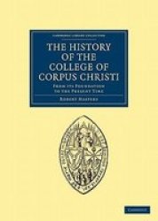 The History of the College of Corpus Christi and the B. Virgin Mary commonly Called Bene't in the University of Cambridge - From Its Foundation to the Present Time Paperback