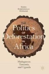 The Politics Of Deforestation In Africa - Madagascar Tanzania And Uganda Hardcover 1ST Ed. 2018