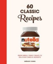 Nutella: 60 Classic Recipes - From Simple Family Treats To Delicious Cakes & Desserts: Official Cookbook Hardcover
