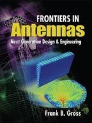 Frontiers in Antennas: Next Generation Design & Engineering