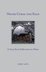 Never Curse The Rain - A Farm Boy& 39 S Reflections On Water Hardcover