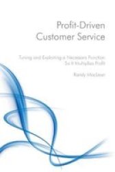 Profit-driven Customer Service - Tuning And Exploiting A Necessary Function So It Multiplies Profit Paperback