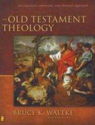 An Old Testament Theology: An Exegetical, Canonical, and Thematic Approach by Bruce K. Waltke