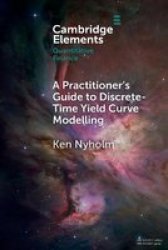 A Practitioner& 39 S Guide To Discrete-time Yield Curve Modelling - With Empirical Illustrations And Matlab Examples Paperback
