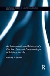 An Interpretation Of Nietzsche& 39 S On The Uses And Disadvantage Of History For Life Paperback