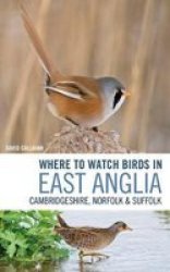 Where To Watch Birds In East Anglia - Cambridgeshire Norfolk And Suffolk Paperback