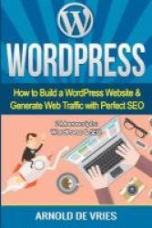 Wordpress - How To Build A Wordpress Website & Generate Web Traffic With Perfect Seo Paperback