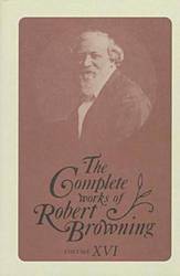 Complete Works of Robert Browning Volume 16: With Variant Readings And Annotations