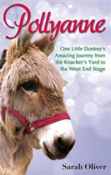 Pollyanne: One Little Donkey's Amazing Journey From The Knacker's Yard To The West End Stage