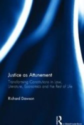 Justice As Attunement - Transforming Constitutions In Law Literature Economics And The Rest Of Life Hardcover New