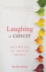 Laughing At Cancer - How To Heal With Love Laughter And Mindfulness Paperback