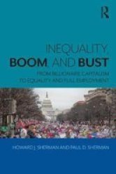 Inequality Boom And Bust - From Billionaire Capitalism To Equality And Full Employment Paperback