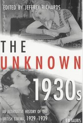 The Unknown 1930s: An Alternative History of the British Cinema, 1929- 1939 Cinema and Society