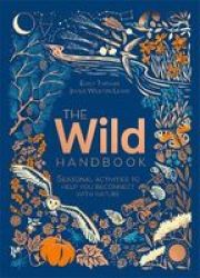 The Wild Handbook - Seasonal Activities To Help You Reconnect With Nature Hardcover
