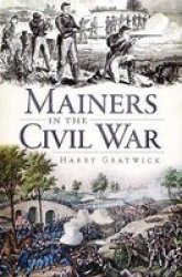 Mainers In The Civil War Civil War Series