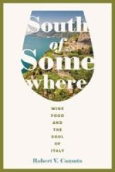 South Of Somewhere - Wine Food And The Soul Of Italy Paperback