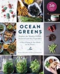 Ocean Greens - Explore The World Of Edible Seaweed And Sea Vegetables: A Way Of Eating For Your Health And The Planet S Hardcover