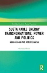 Sustainable Energy Transformations Power And Politics - Morocco And The Mediterranean Hardcover
