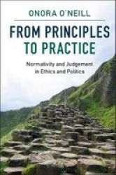 From Principles To Practice - Normativity And Judgement In Ethics And Politics Hardcover