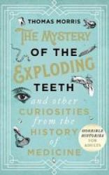 The Mystery Of The Exploding Teeth And Other Curiosities From The History Of Medicine Hardcover