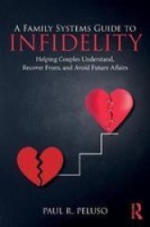 A Family Systems Guide To Infidelity - Helping Couples Understand Recover From And Avoid Future Affairs Paperback