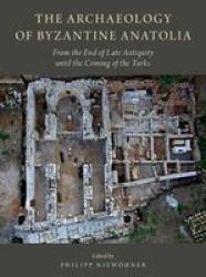 The Archaeology Of Byzantine Anatolia - From The End Of Late Antiquity Until The Coming Of The Turks Hardcover