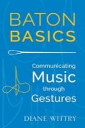 Baton Basics - Communicating Music Through Gesture Hardcover