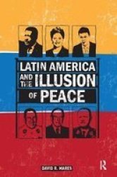 Latin America And The Illusion Of Peace Hardcover