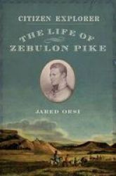 Citizen Explorer - The Adventurous Life Of Zebulon Pike Hardcover