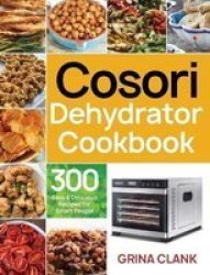 Cosori Dehydrator Cookbook - 300 Easy & Delicious Recipes For Smart People Hardcover