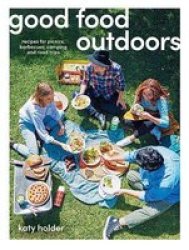 Good Food Outdoors - Recipes For Picnics Barbecues Camping And Road Trips Paperback