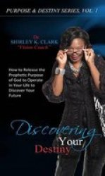 Discovering Your Destiny - Learn To Release The Prophetic Purpose Of God To Operate In Your Life To Discover Your Future. Paperback