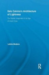 Italo Calvino& 39 S Architecture Of Lightness - The Utopian Imagination In An Age Of Urban Crisis Paperback