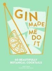 Gin Made Me Do It - 60 Beautifully Botanical Cocktails Hardcover