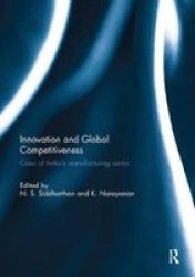 Innovation And Global Competitiveness - Case Of India& 39 S Manufacturing Sector Paperback