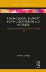 Psychosocial Support For Humanitarian Aid Workers - A Roadmap Of Trauma And Critical Incident Care Hardcover
