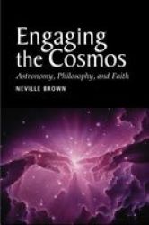 Engaging the Cosmos: Astronomy, Philosophy, And Faith