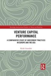 Venture Capital Performance - A Comparative Study Of Investment Practices In Europe And The Usa Paperback