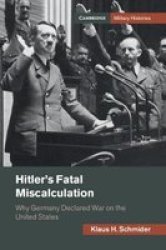 Hitler& 39 S Fatal Miscalculation - Why Germany Declared War On The United States Hardcover