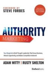 Authority Marketing - How To Leverage 7 Pillars Of Thought Leadership To Make Competition Irrelevant Hardcover