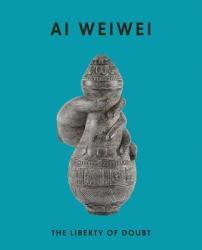 Ai Weiwei: The Liberty Of Doubt Paperback