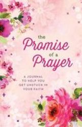 The Promise Of A Prayer - A Journal To Help You Get Unstuck In Your Faith Paperback