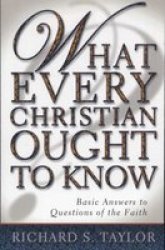 What Every Christian Ought to Know: Basic Answers to Questions of the Faith