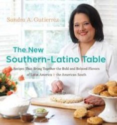 The New Southern-Latino Table - Recipes That Bring Together the Bold and Beloved Flavors of Latin America & the American South Hardcover